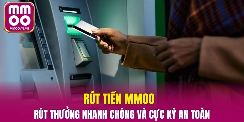 Rút tiền MMOO – Rút Thưởng Nhanh Chóng Và Cực Kỳ An Toàn