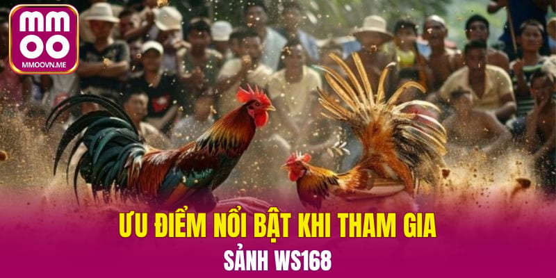 Ưu điểm nổi bật khi tham gia sảnh WS168