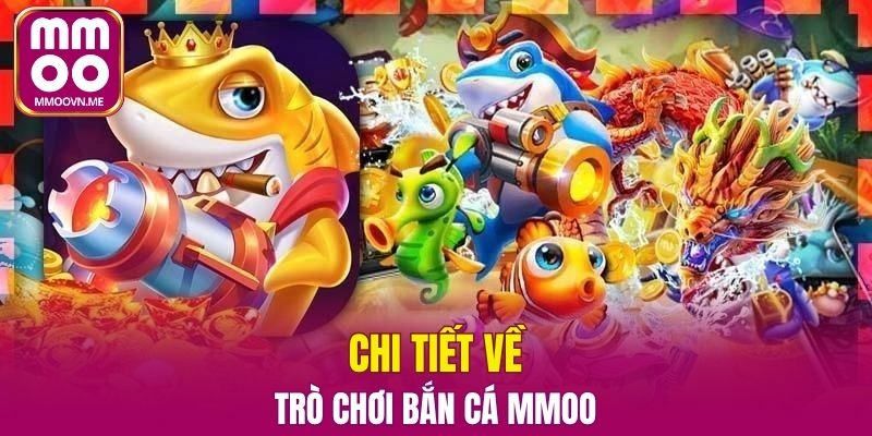 Chi tiết về trò chơi bắn cá MMOO