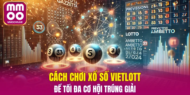 Cách chơi xổ số Vietlott để tối đa cơ hội trúng giải
