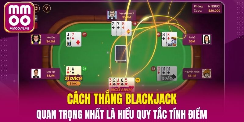 Cách thắng blackjack quan trọng nhất là hiểu quy tắc tính điểm