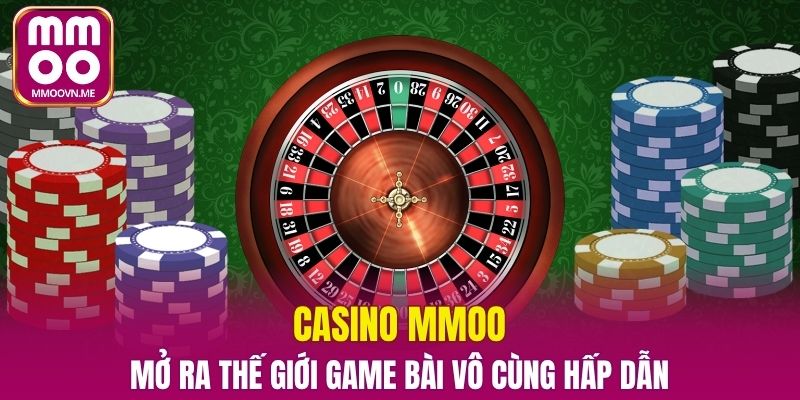 Casino MMOO - Mở Ra Thế Giới Game Bài Vô Cùng Hấp Dẫn