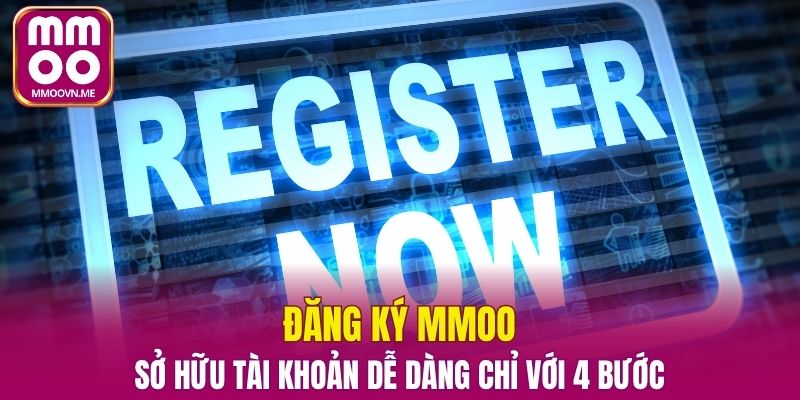 Đăng ký MMOO – Sở Hữu Tài Khoản Dễ Dàng Chỉ Với 4 Bước