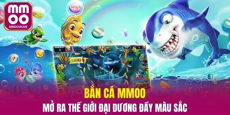 Bắn Cá MMOO - Mở Ra Thế Giới Đại Dương Đầy Màu Sắc

