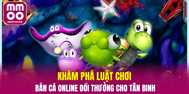 Khám phá luật chơi bắn cá online đổi thưởng cho tân binh