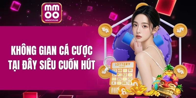 Không gian cá cược tại đây siêu cuốn hút