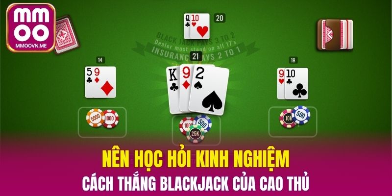 Nên học hỏi kinh nghiệm, cách thắng Blackjack của cao thủ