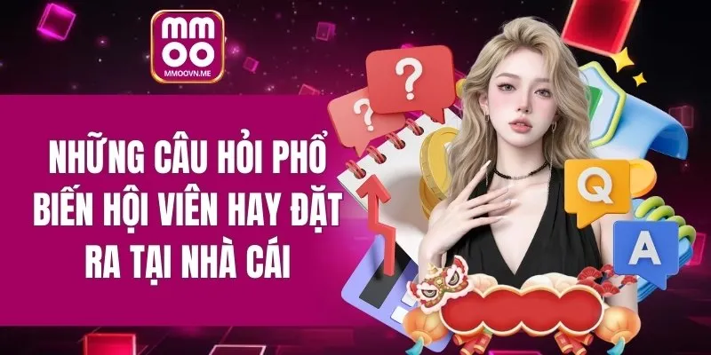 Những câu hỏi phổ biến hội viên hay đặt ra tại nhà cái