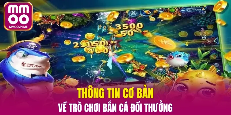 bắn cá đổi thưởng -Thông tin cơ bản về trò chơi 