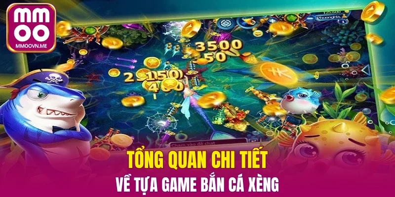 Tổng quan chi tiết về tựa game bắn cá xèng