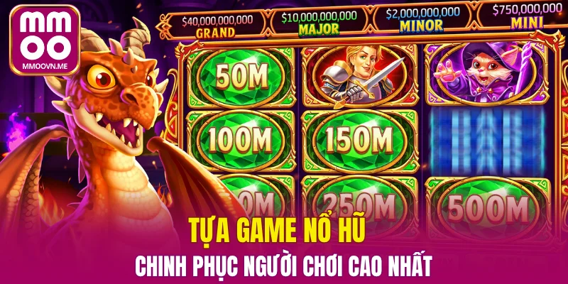 Tựa game nổ hũ chinh phục người chơi cao nhất