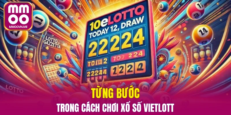 Từng bước trong cách chơi xổ số Vietlott