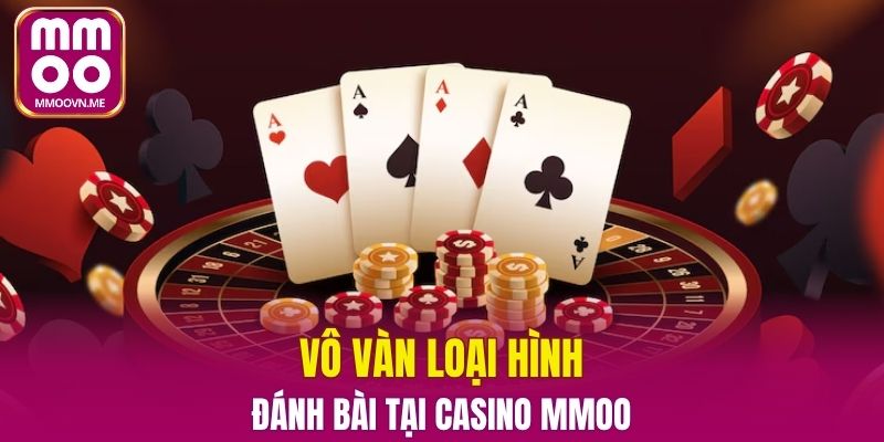 Vô vàn loại hình đánh bài tại Casino MMOO