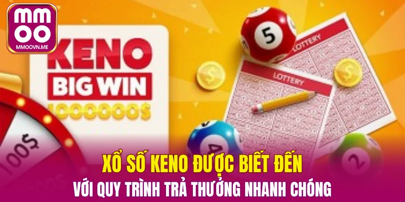 Xổ số Keno được biết đến với quy trình trả thưởng nhanh chóng